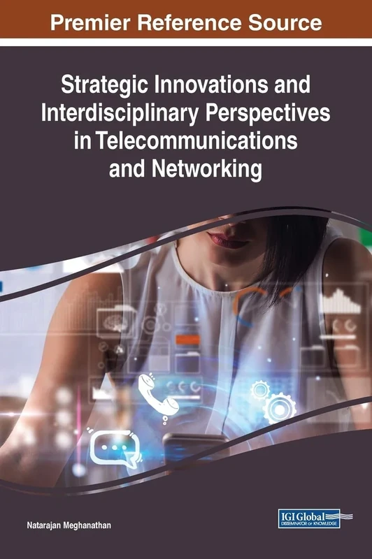 Strategic Innovations and Interdisciplinary Perspectives in Telecommunications and Networking (Advances in Wireless Technologies and Telecommunication)