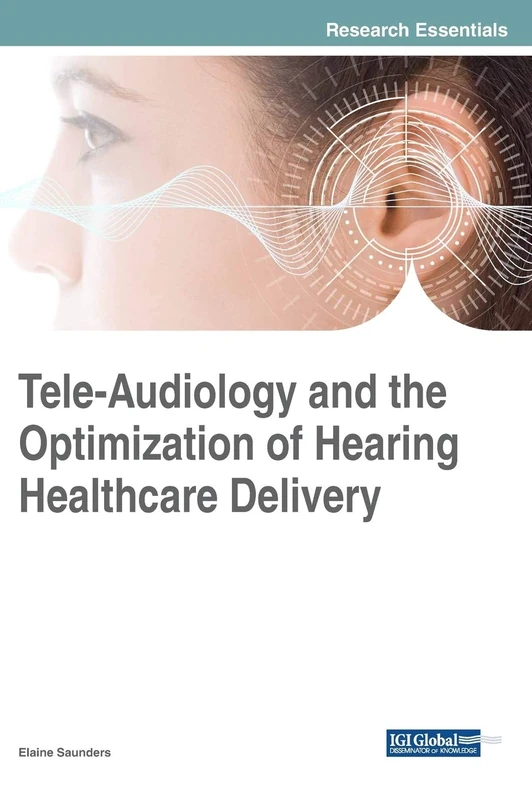 Tele-Audiology and the Optimization of Hearing Healthcare Delivery (Advances in Medical Technologies and Clinical Practice (AMTCP))
