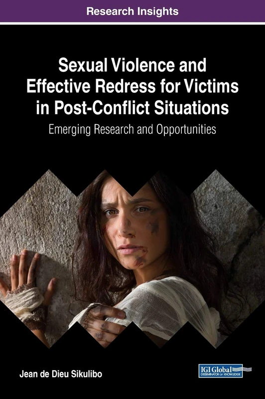 Sexual Violence and Effective Redress for Victims in Post-Conflict Situations: Emerging Research and Opportunities (Advances in Criminology, Victimology, Serial Violence, and the Deep Web)