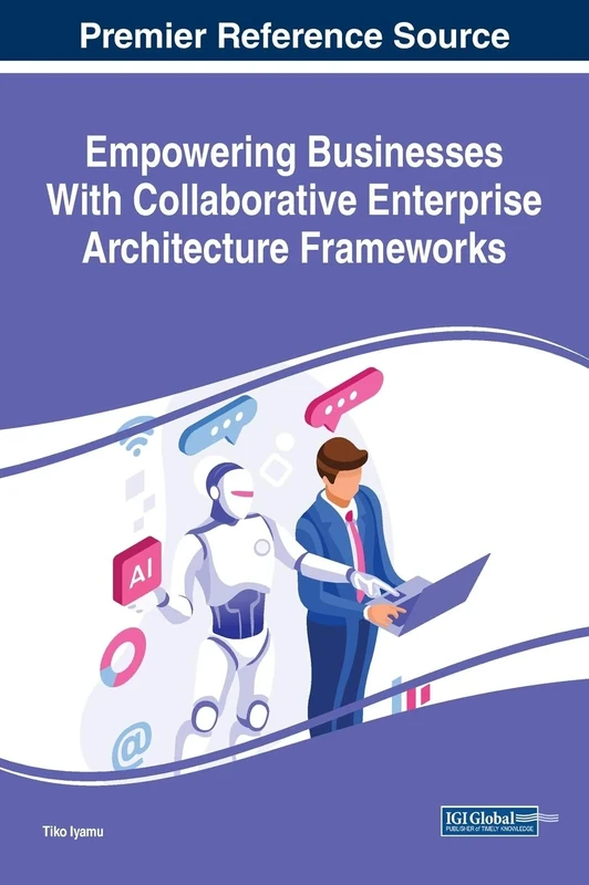 Empowering Businesses With Collaborative Enterprise Architecture Frameworks (Advances in Business Information Systems and Analytics)