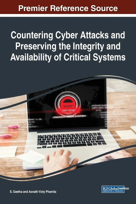 Countering Cyber Attacks and Preserving the Integrity and Availability of Critical Systems (Advances in Digital Crime, Forensics, and Cyber Terrorism)