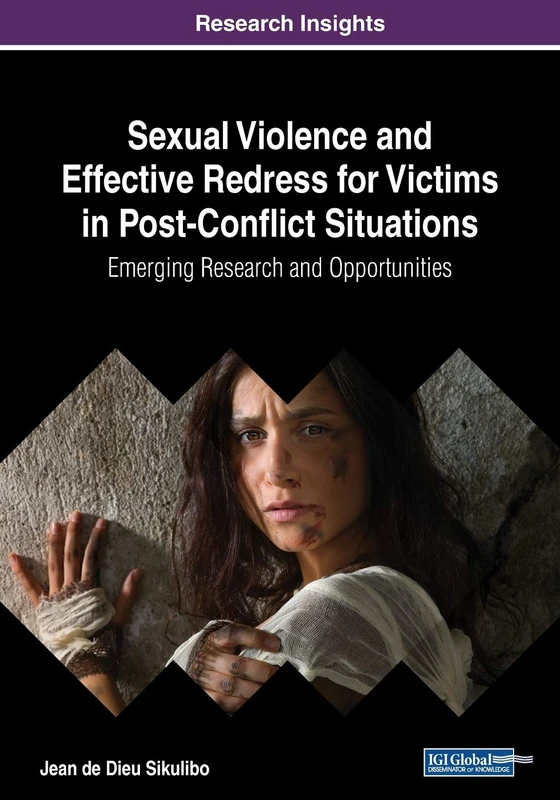 Sexual Violence and Effective Redress for Victims in Post-Conflict Situations: Emerging Research and Opportunities