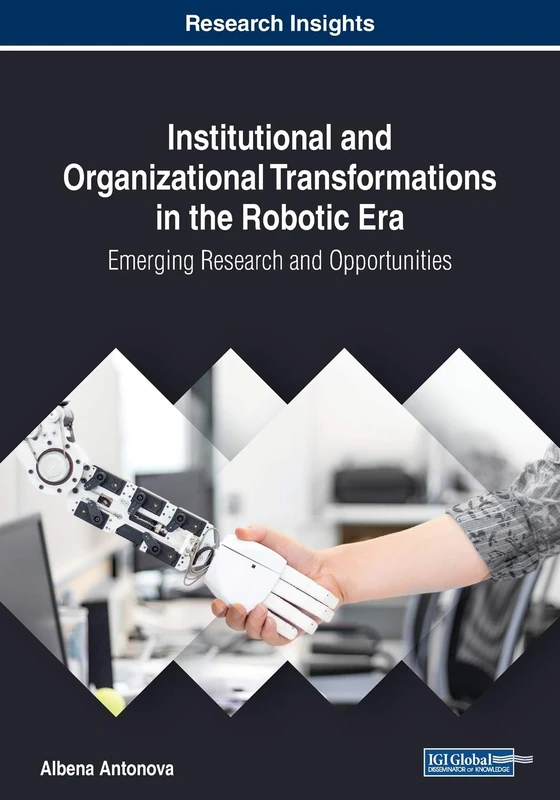Institutional and Organizational Transformations in the Robotic Era: Emerging Research and Opportunities