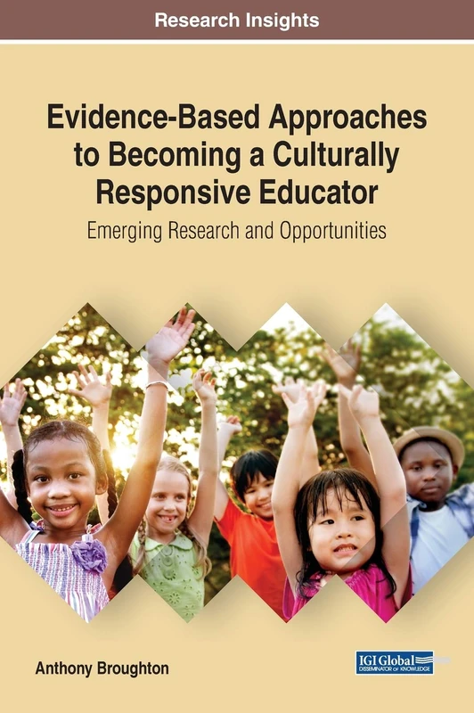 Evidence-Based Approaches to Becoming a Culturally Responsive Teacher: Emerging Research and Opportunities (Advances in Educational Technologies and Instructional Design)