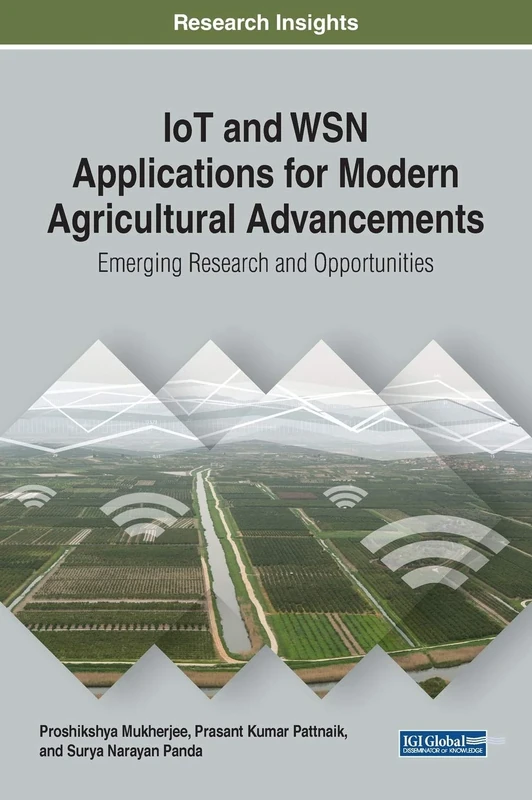 IoT and WSN Applications for Modern Agricultural Advancements: Emerging Research and Opportunities (Advances in Wireless Technologies and Telecommunication (AWTT))