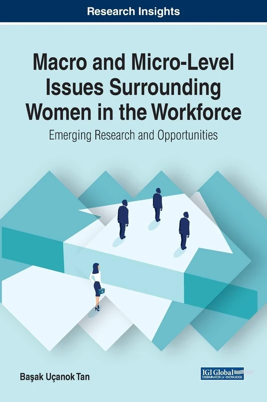 Macro and Micro-Level Issues Surrounding Women in the Workforce: Emerging Research and Opportunities (Advances in Human Resources Management and Organizational Development)