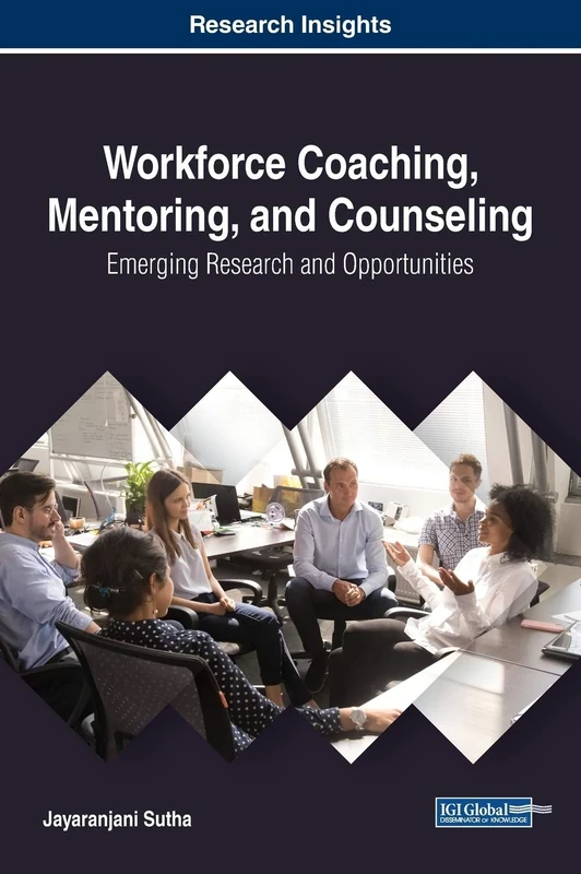 Workforce Coaching, Mentoring, and Counseling: Emerging Research and Opportunities (Advances in Human Resources Management and Organizational Development (AHRMOD))