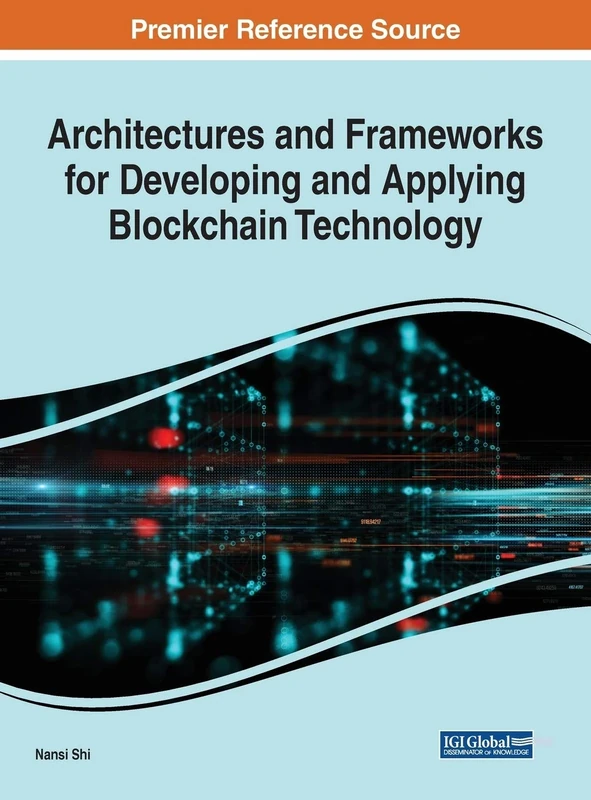 Architectures and Frameworks for Developing and Applying Blockchain Technology (Advances in Systems Analysis, Software Engineering, and High Performance Computing)