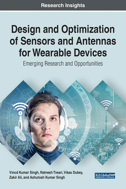 Design and Optimization of Sensors and Antennas for Wearable Devices: Emerging Research and Opportunities (Advances in Mechatronics and Mechanical Engineering)