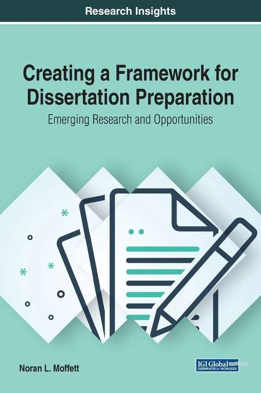 Creating a Framework for Dissertation Preparation: Emerging Research and Opportunities (Advances in Higher Education and Professional Development)