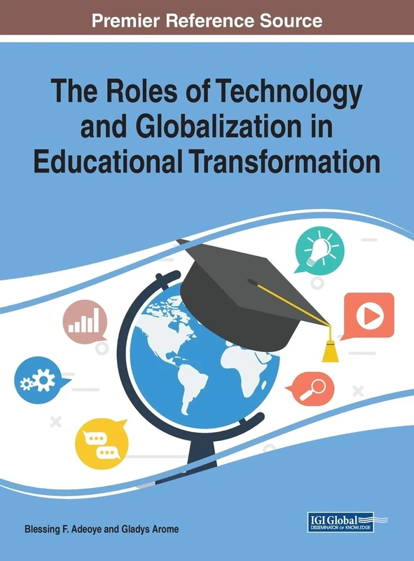 The Roles of Technology and Globalization in Educational Transformation (Advances in Educational Technologies and Instructional Design)