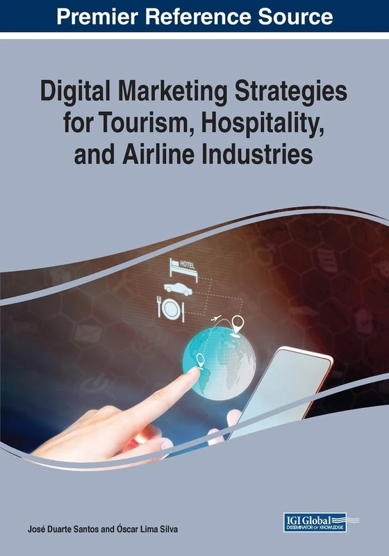 Digital Marketing Strategies for Tourism, Hospitality, and Airline Industries (Premier Reference Source: Advances in Marketing, Customer Relationship Management, and E-Services (AMCRMES))
