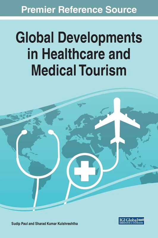 Global Developments in Healthcare and Medical Tourism (Advances in Hospitality, Tourism, and the Services Industry)
