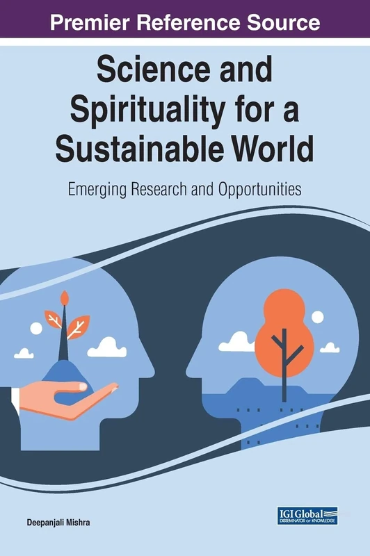 Science and Spirituality for a Sustainable World: Emerging Research and Opportunities (Advances in Religious and Cultural Studies (ARCS))