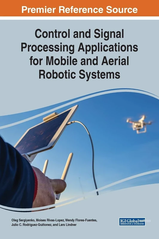 Control and Signal Processing Applications for Mobile and Aerial Robotic Systems (Advances in Computational Intelligence and Robotics)
