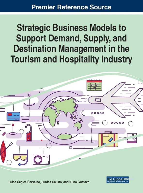 Strategic Business Models to Support Demand, Supply, and Destination Management in the Tourism and Hospitality Industry (Advances in Hospitality, Tourism, and the Services Industry (AHTSI))