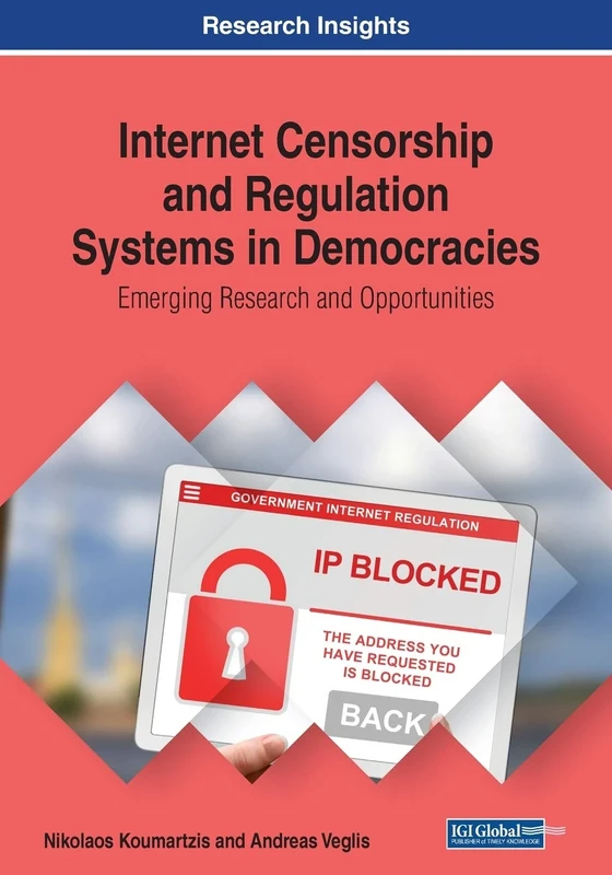 Internet Censorship and Regulation Systems in Democracies: Emerging Research and Opportunities