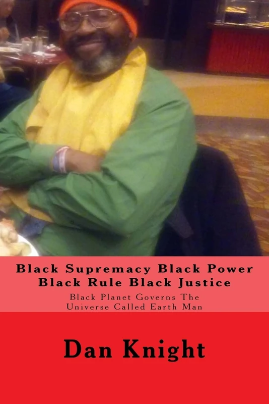 Black Supremacy Black Power Black Rule Black Justice: Black Planet Governs The Universe Called Earth Man: Volume 1 (Blacks on Top of the World Stage Winning)