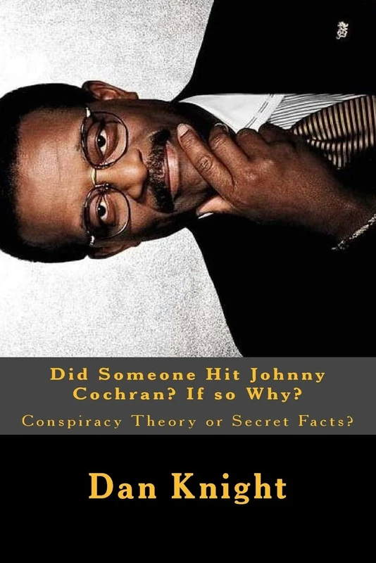 Did Someone Hit Johnny Cochran? If so Why?: Conspiracy Theory or Secret Facts?: Volume 1 (Who All Got Hit and Why while Black)