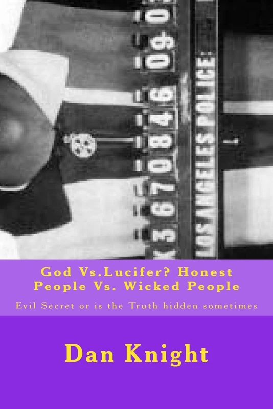 God Vs.Lucifer? Honest People Vs. Wicked People: Evil Secret or is the Truth hidden sometimes: Volume 1 (Can you really control your life or no?)