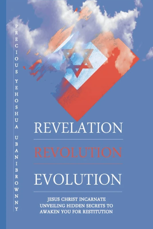 Revelation Revolution Evolution: Jesus Christ Incarnate,Unveiling Hidden Secrets For Restitution