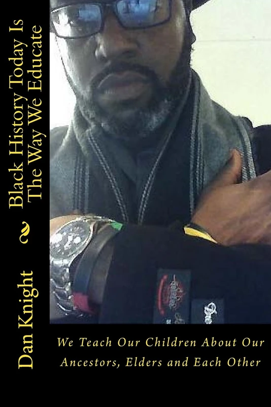 Black History Today Is The Way We Educate: We Teach Our Children About Our Ancestors, Elders and Each Other (Our Story Told By Us)