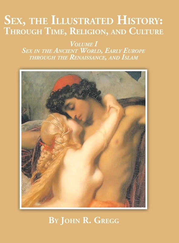 Sex, the Illustrated History: Through Time, Religion and Culture: volume I Sex in the ancient world, Early Europe to the Renaissance, and Islam - Image 1