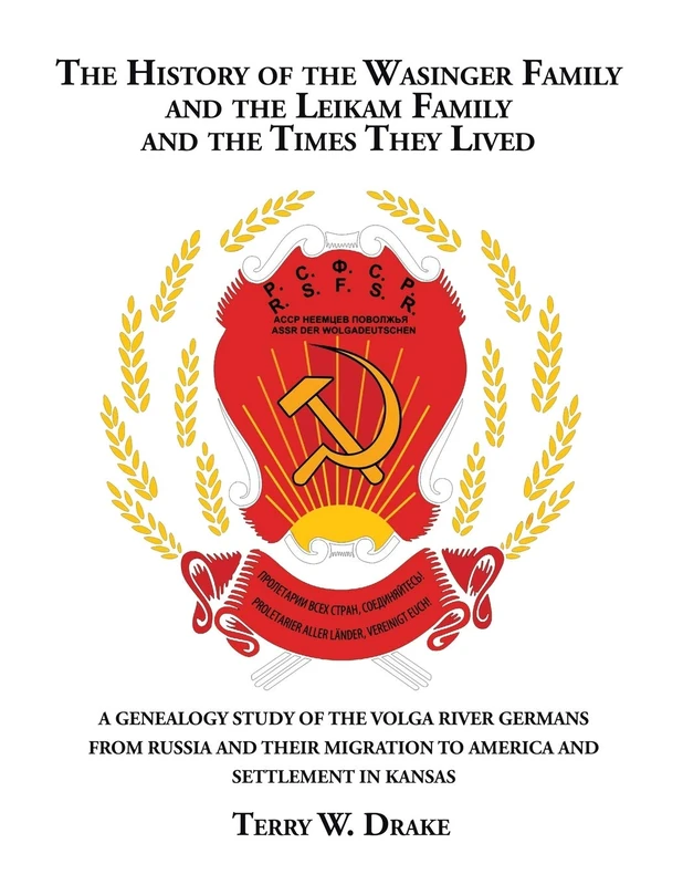 The History of the Wasinger Family and the Leikam Family and the Times They Lived: A Genealogy Study of the Volga River Germans from Russia and Their Migration to America and Settlement in Kansas - Image 1