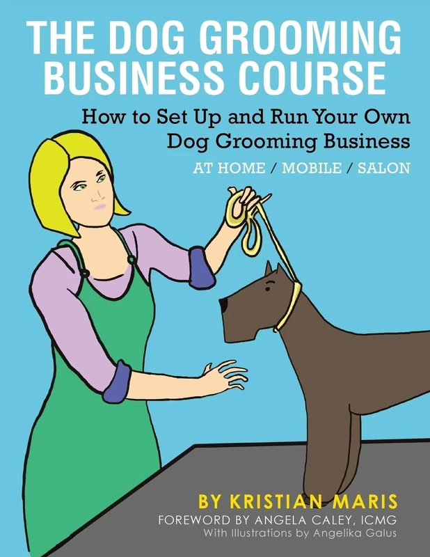 The Dog Grooming Business Course: How to set up and run your own dog grooming business. At Home. Mobile. Salon.