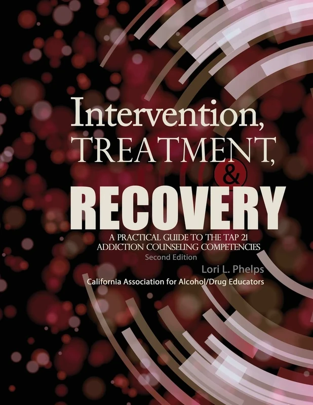 Intervention, Treatment, and Recovery: A Practical Guide to the TAP 21 Addiction Counseling Competencies