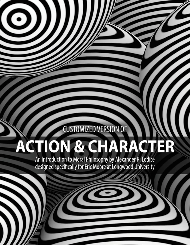 Customized version of Action and Character: An Introduction to Moral Philosophy by Alexander R. Eodice designed specifically for Eric Moore at Longwood University - Image 1
