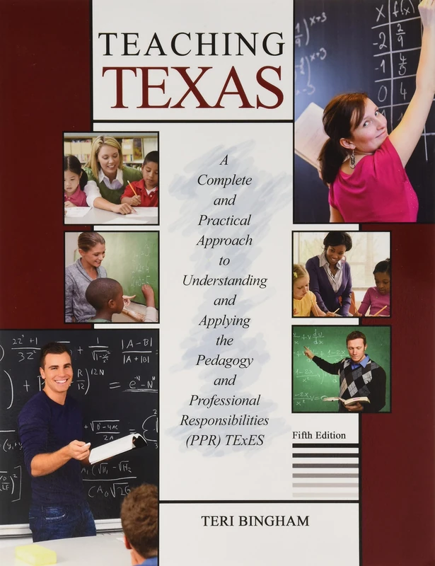 Teaching Texas: A Complete and Practical Approach to Understanding and Applying the Pedagogy and Professional Responsibilities (PPR) TExES