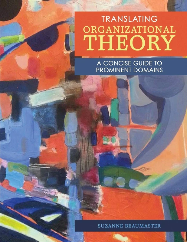 Translating Organizational Theory: A Concise Guide to Prominent Domains