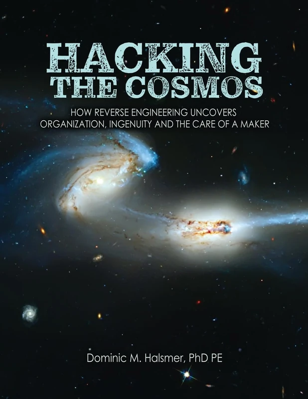 Hacking the Cosmos: How Reverse Engineering Uncovers Organization, Ingenuity and the Care of a Maker