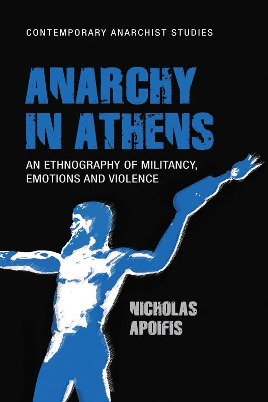 Anarchy in Athens: An Ethnography of Militancy, Emotions and Violence (Contemporary Anarchist Studies) - Image 1