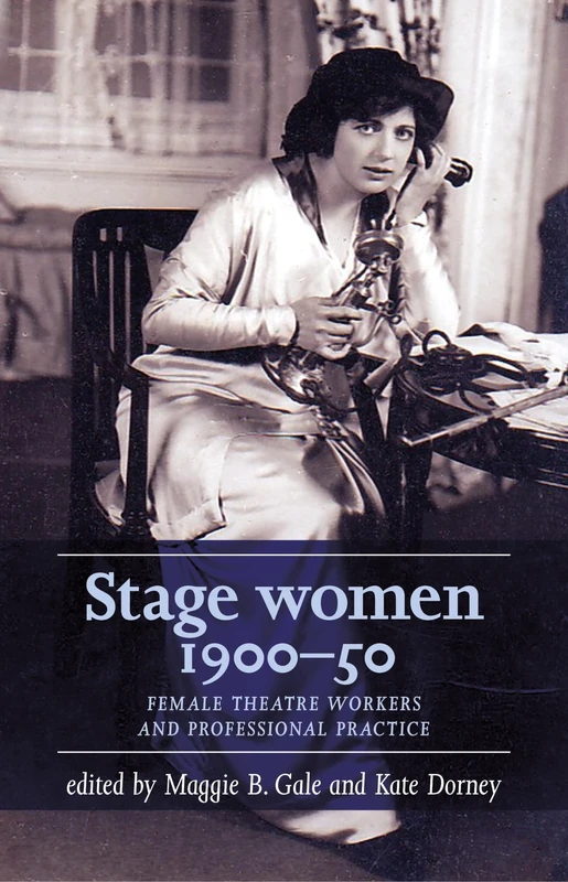 Stage Women, 1900–50: Female Theatre Workers and Professional Practice (Women, Theatre and Performance)