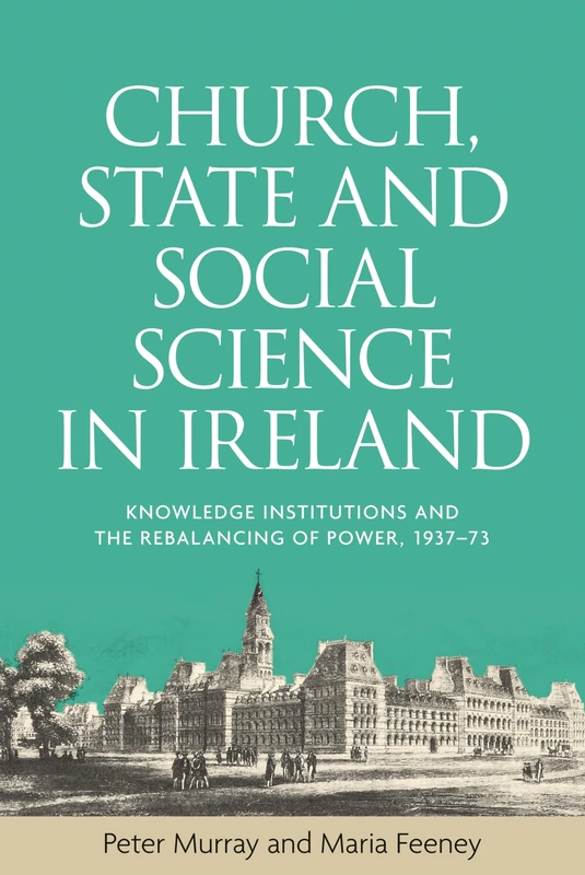 Church, State and Social Science in Ireland: Knowledge Institutions and the Rebalancing of Power, 1937–73