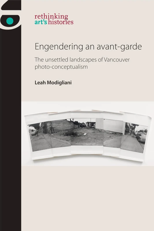 Engendering an Avant-Garde: The Unsettled Landscapes of Vancouver Photo-Conceptualism (Rethinking Art's Histories) - Image 1