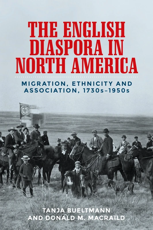 The English Diaspora in North America: Migration, Ethnicity and Association, 1730s–1950s