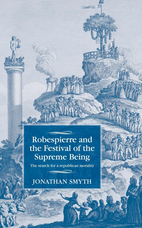 Robespierre and the Festival of the Supreme Being: The Search for a Republican Morality (Studies in Modern French and Francophone History)