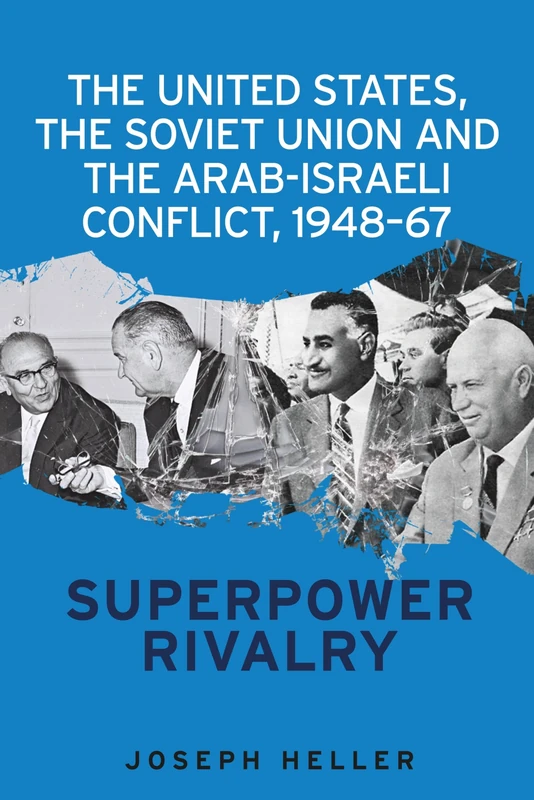 The United States, the Soviet Union and the Arab-Israeli Conflict, 1948–67: Superpower Rivalry