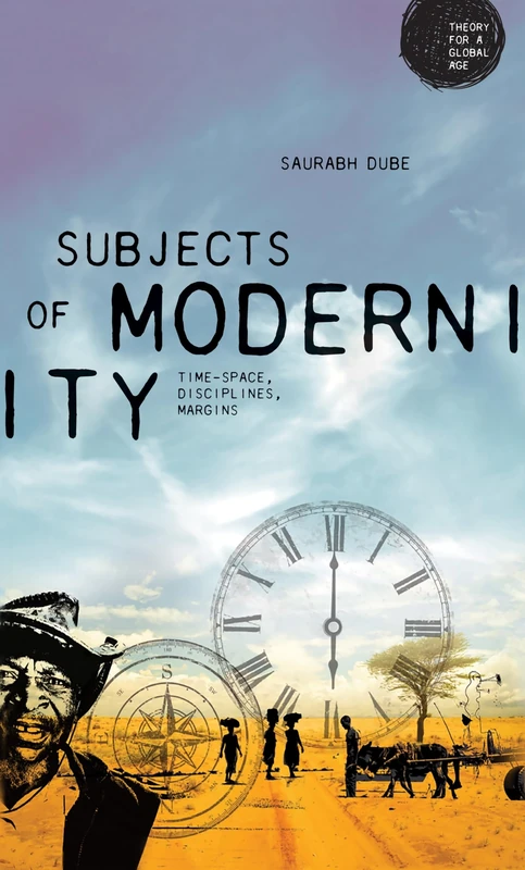 Subjects of Modernity: Time-Space, Disciplines, Margins (Theory for a Global Age)