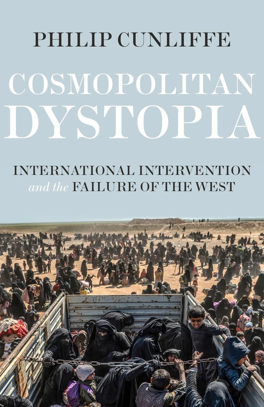 Cosmopolitan Dystopia: International Intervention and the Failure of the West (Manchester University Press)