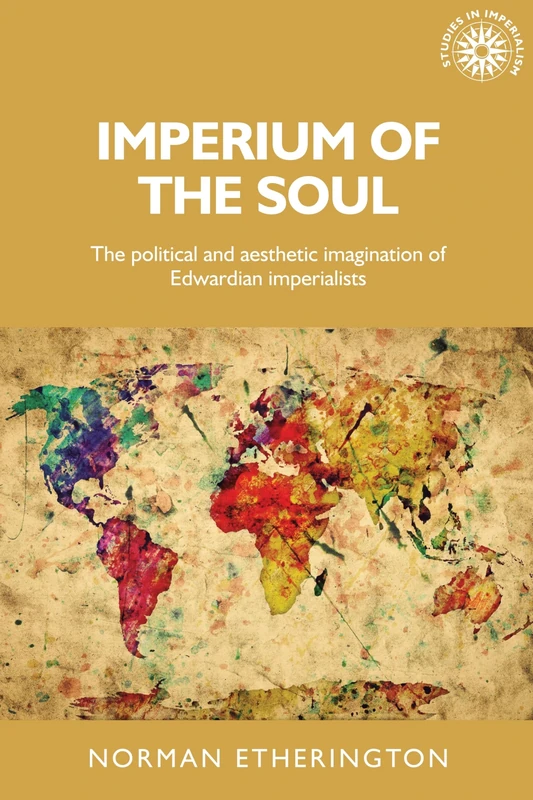 Imperium of the Soul: The Political and Aesthetic Imagination of Edwardian Imperialists: 144 (Studies in Imperialism)