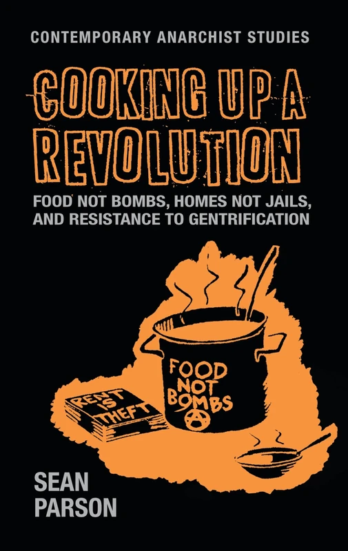 Cooking Up a Revolution: Food Not Bombs, Homes Not Jails, and Resistance to Gentrification (Contemporary Anarchist Studies)