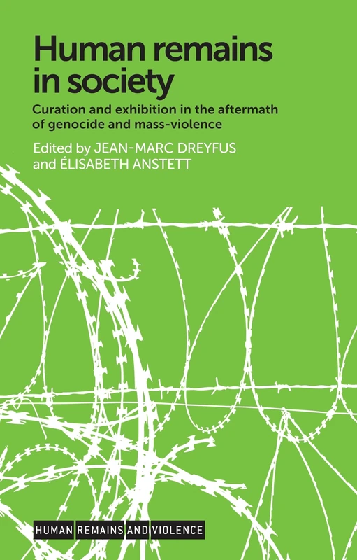 Human Remains in Society: Curation and Exhibition in the Aftermath of Genocide and Mass-Violence (Human Remains and Violence)