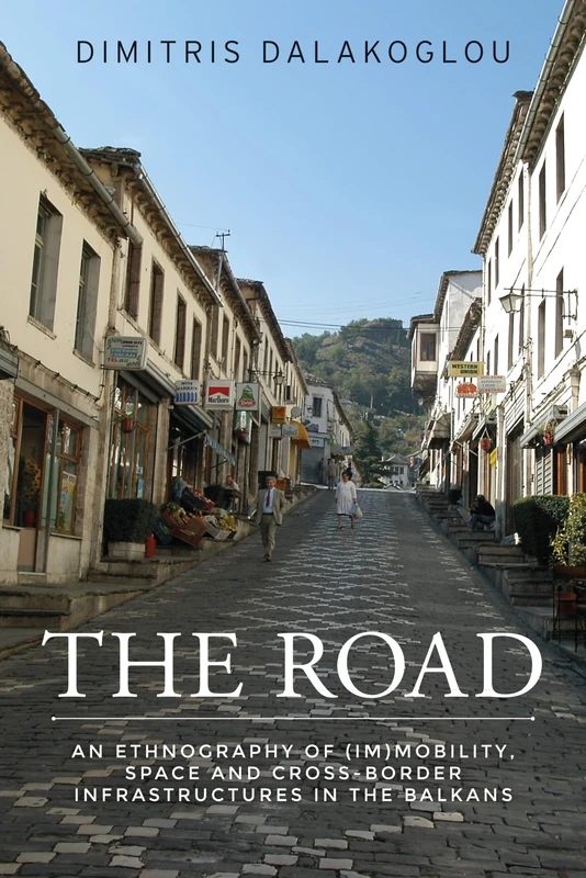 The Road: An Ethnography of (Im)Mobility, Space, and Cross-Border Infrastructures in the Balkans