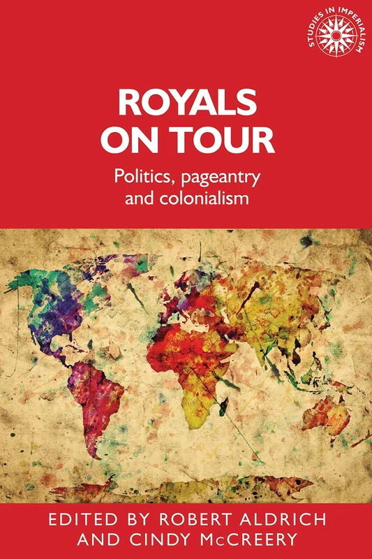 Royals on Tour: Politics, Pageantry and Colonialism: 158 (Studies in Imperialism)