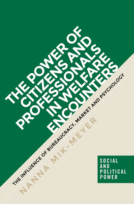 The Power of Citizens and Professionals in Welfare Encounters: The Influence of Bureaucracy, Market and Psychology (Social and Political Power)