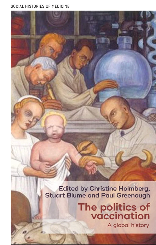 The Politics of Vaccination: A Global History: 9 (Social Histories of Medicine)